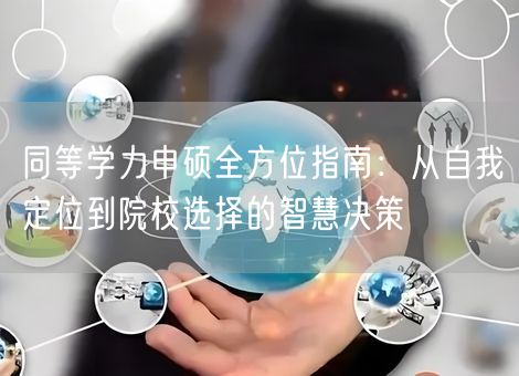 同等学力申硕全方位指南：从自我定位到院校选择的智慧决策