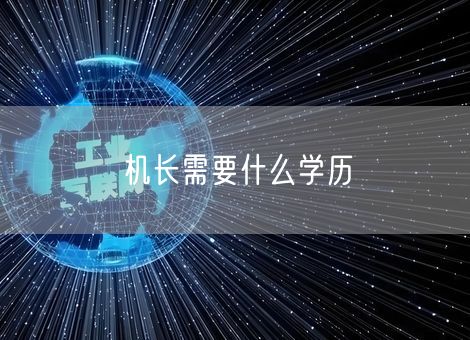 机长需要什么学历 机长需要什么学历