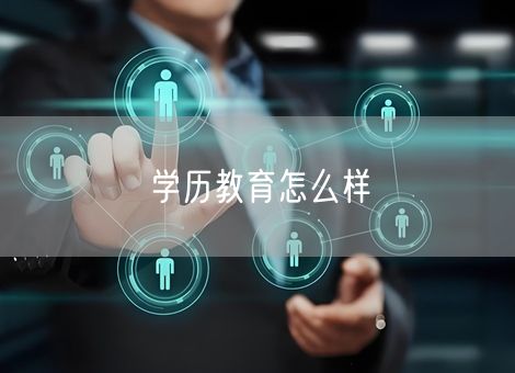 学历教育怎么样 学历教育怎么样