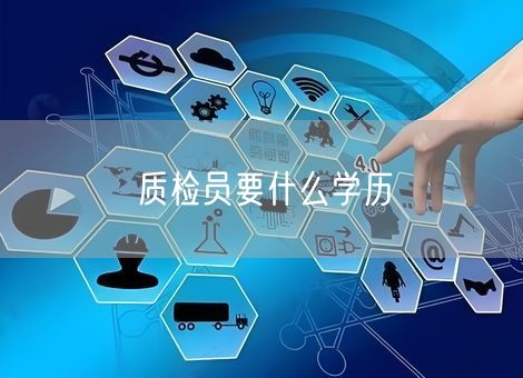 质检员要什么学历 质检员要什么学历