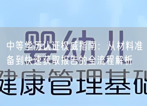 中等学历认证权威指南:从材料准备到快速获取报告的全流程解析 中等学历认证权威指南:从材料准备到快速获取报告的全流程解析