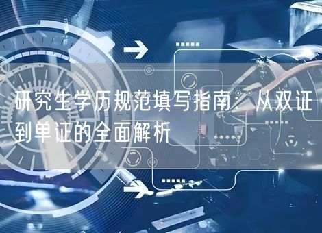 研究生学历规范填写指南：从双证到单证的全面解析