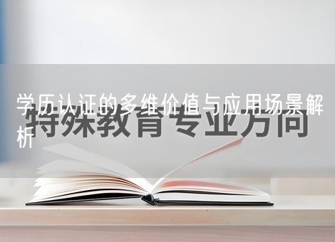 学历认证的多维价值与应用场景解析 学历认证的多维价值与应用场景解析