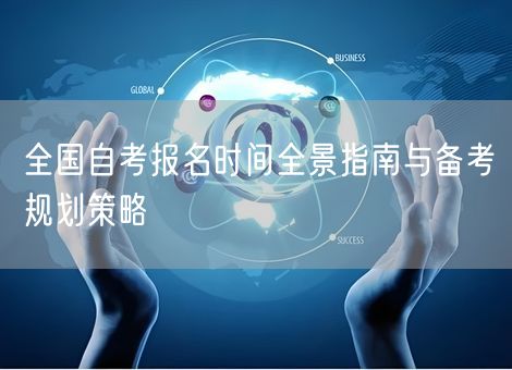 全国自考报名时间全景指南与备考规划策略