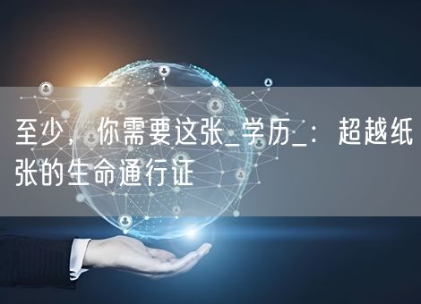 至少，你需要这张_学历_：超越纸张的生命通行证 ✨