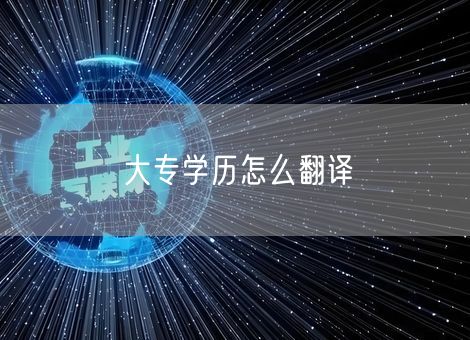 大专学历怎么翻译 大专学历怎么翻译