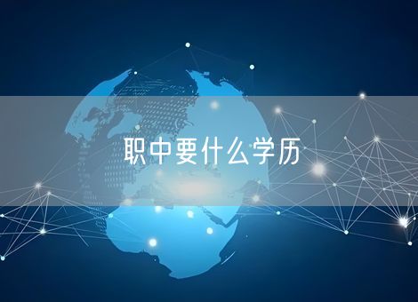 职中要什么学历 职中要什么学历