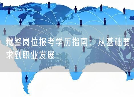 狱警岗位报考学历指南：从基础要求到职业发展