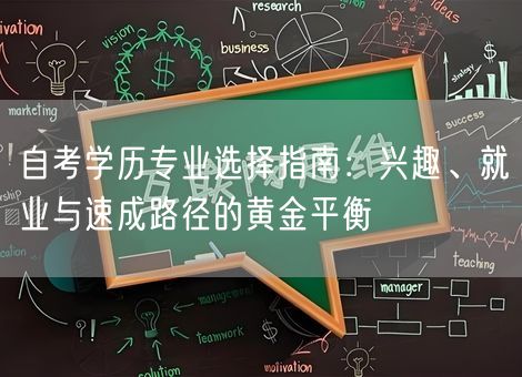 自考学历专业选择指南:兴趣、就业与速成路径的黄金平衡 自考学历专业选择指南:兴趣、就业与速成路径的黄金平衡