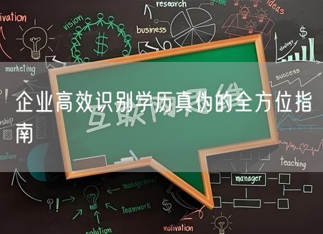 企业高效识别学历真伪的全方位指南 企业高效识别学历真伪的全方位指南