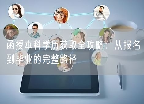 函授本科学历获取全攻略：从报名到毕业的完整路径