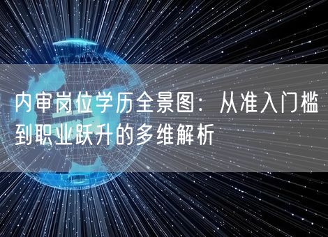 内审岗位学历全景图：从准入门槛到职业跃升的多维解析