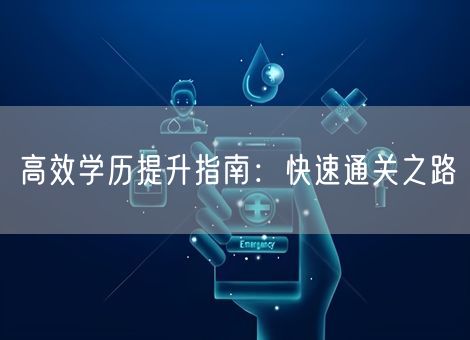 高效学历提升指南:快速通关之路 高效学历提升指南:快速通关之路