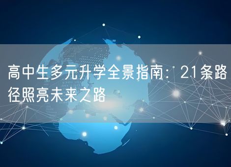 高中生多元升学全景指南：21条路径照亮未来之路