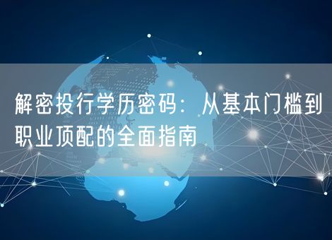 解密投行学历密码：从基本门槛到职业顶配的全面指南