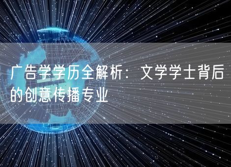 广告学学历全解析：文学学士背后的创意传播专业