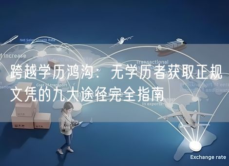 跨越学历鸿沟：无学历者获取正规文凭的九大途径完全指南