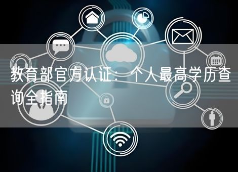 教育部官方认证：个人最高学历查询全指南