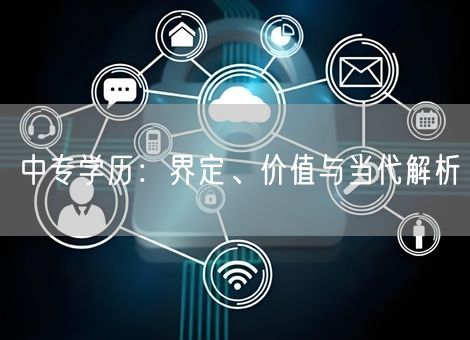 中专学历：界定、价值与当代解析