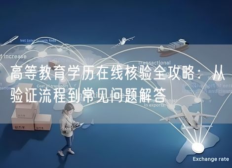 高等教育学历在线核验全攻略:从验证流程到常见问题解答 高等教育学历在线核验全攻略:从验证流程到常见问题解答