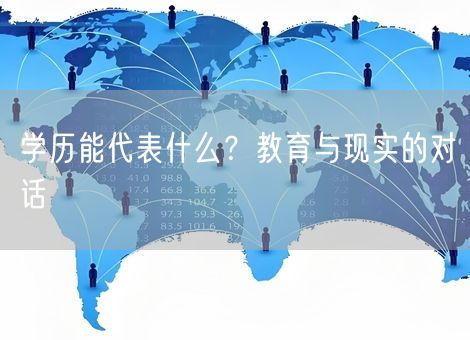 学历能代表什么?教育与现实的对话 学历能代表什么?教育与现实的对话
