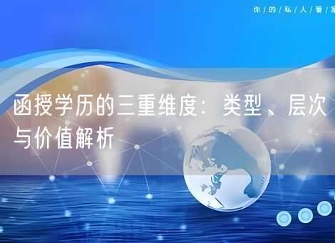 函授学历的三重维度:类型、层次与价值解析 函授学历的三重维度:类型、层次与价值解析