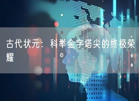 古代状元：科举金字塔尖的终极荣耀