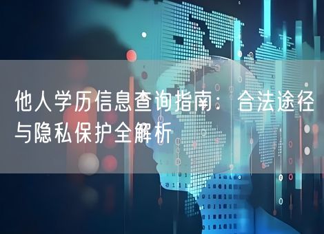 他人学历信息查询指南：合法途径与隐私保护全解析