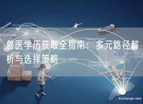 兽医学历获取全指南：多元路径解析与选择策略