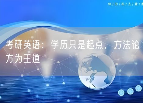 考研英语：学历只是起点，方法论方为王道
