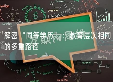 解密“同等学历”:教育层次相同的多重路径 解密“同等学历”:教育层次相同的多重路径