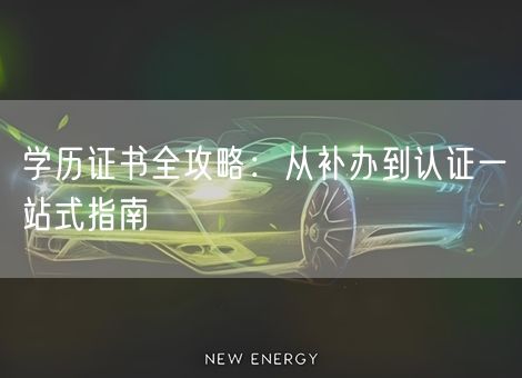 学历证书全攻略:从补办到认证一站式指南 学历证书全攻略:从补办到认证一站式指南