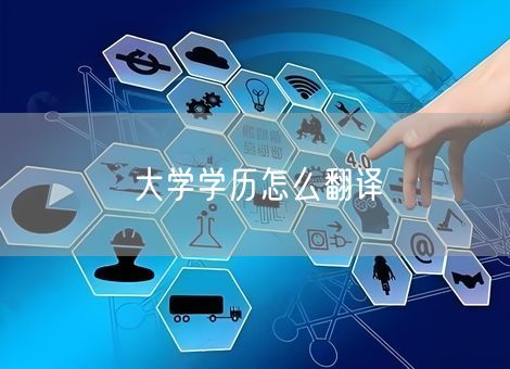 大学学历怎么翻译 大学学历怎么翻译