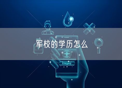 军校的学历怎么 军校的学历怎么