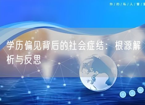 学历偏见背后的社会症结:根源解析与反思 学历偏见背后的社会症结:根源解析与反思