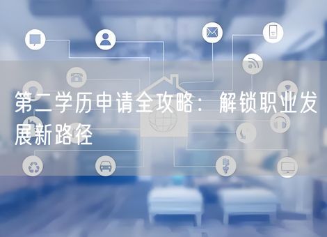 第二学历申请全攻略：解锁职业发展新路径