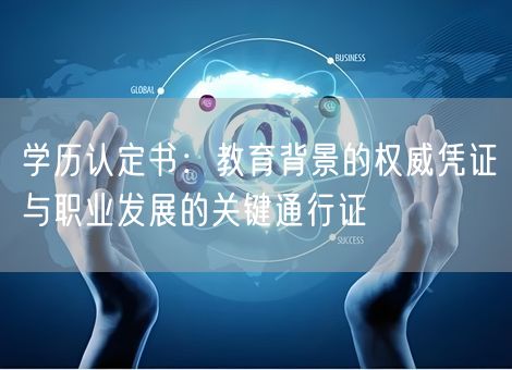 学历认定书:教育背景的权威凭证与职业发展的关键通行证 学历认定书:教育背景的权威凭证与职业发展的关键通行证