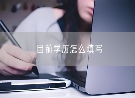 目前学历怎么填写 目前学历怎么填写