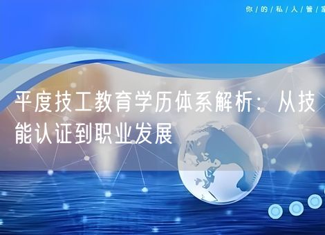 平度技工教育学历体系解析：从技能认证到职业发展