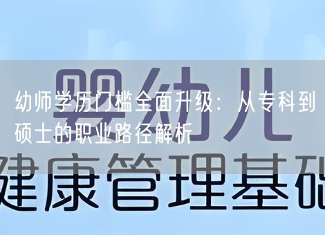 幼师学历门槛全面升级：从专科到硕士的职业路径解析
