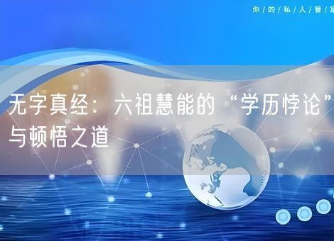 无字真经:六祖慧能的“学历悖论”与顿悟之道 无字真经:六祖慧能的“学历悖论”与顿悟之道