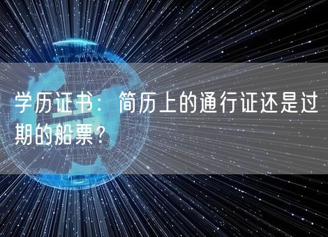 学历证书：简历上的通行证还是过期的船票？