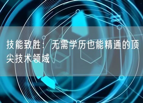 技能致胜：无需学历也能精通的顶尖技术领域