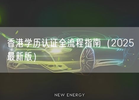 香港学历认证全流程指南(2025最新版) 香港学历认证全流程指南(2025最新版)