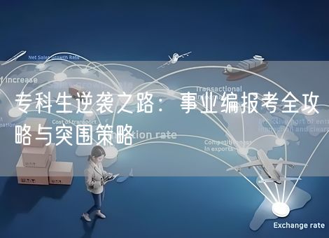 专科生逆袭之路：事业编报考全攻略与突围策略