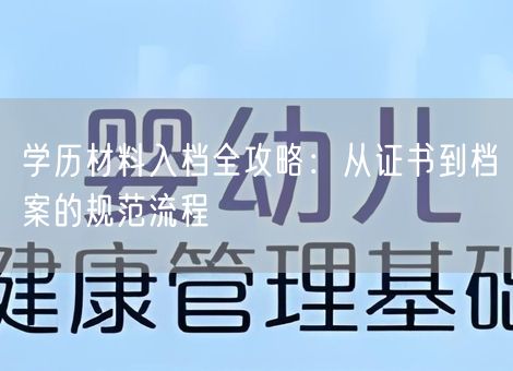 学历材料入档全攻略：从证书到档案的规范流程