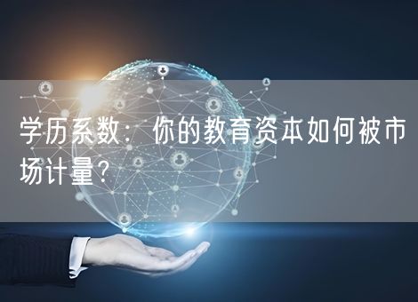 学历系数：你的教育资本如何被市场计量？