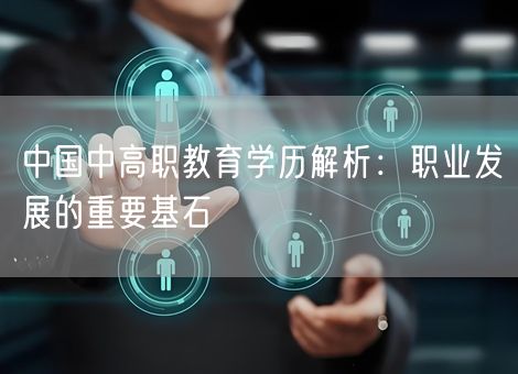 中国中高职教育学历解析：职业发展的重要基石