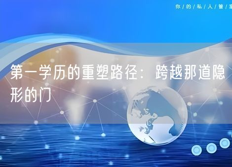 第一学历的重塑路径：跨越那道隐形的门