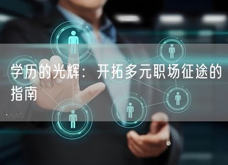 学历的光辉:开拓多元职场征途的指南 学历的光辉:开拓多元职场征途的指南